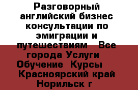 Разговорный английский бизнес консультации по эмиграции и путешествиям - Все города Услуги » Обучение. Курсы   . Красноярский край,Норильск г.
